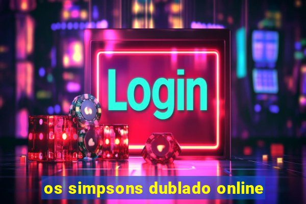 os simpsons dublado online